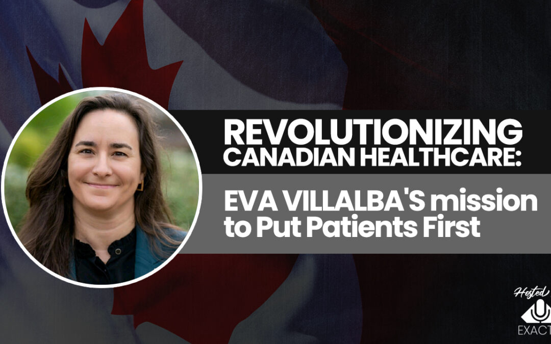 Revolutionizing Canadian Healthcare: Eva Villalba’s Mission to Put Patients First